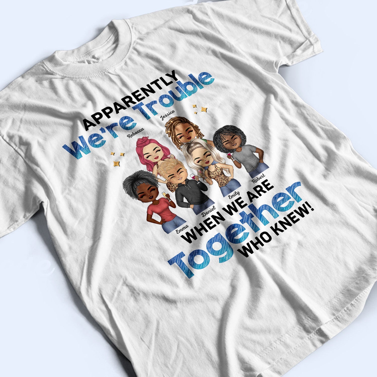 Apparently We're Trouble When We Are Together BFF - Anniversary, Birthday Gift For Besties, Best Friends - Personalized Custom T Shirt