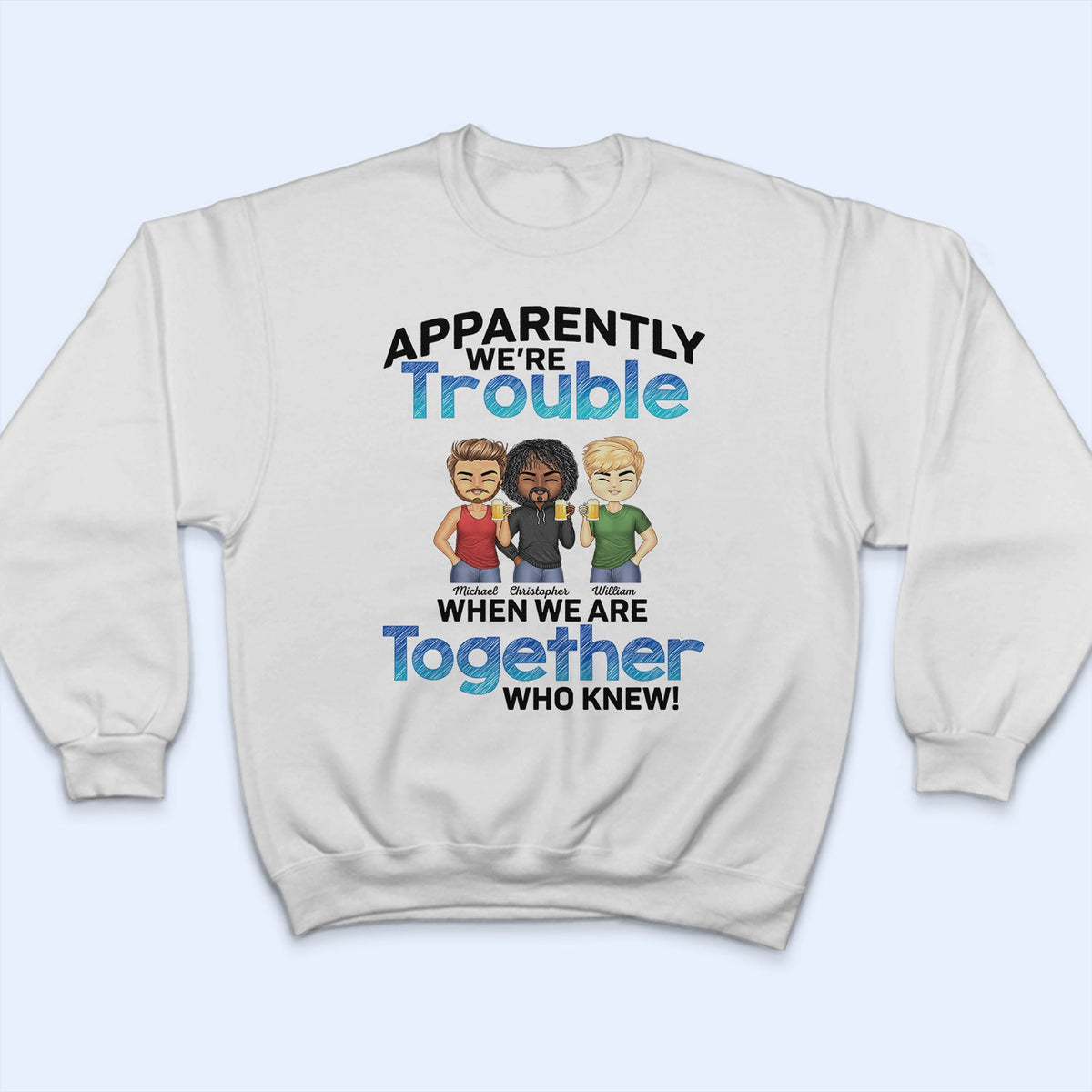 Apparently We're Trouble When We Are Together BFF - Anniversary, Birthday Gift For Besties, Best Friends - Personalized Custom T Shirt