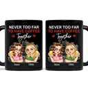 Gift For Bestie, Gift For Sisters - Never Too Far To Have Coffee Together - Personalized Mug