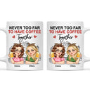 Gift For Bestie, Gift For Sisters - Never Too Far To Have Coffee Together - Personalized Mug