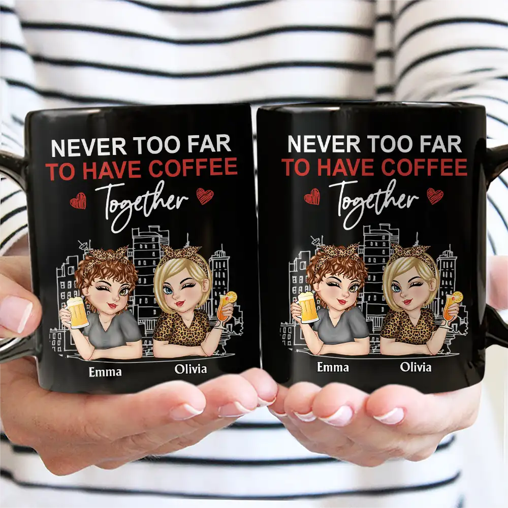 Gift For Bestie, Gift For Sisters - Never Too Far To Have Coffee Together - Personalized Mug