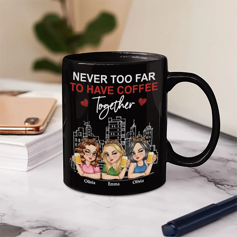 Gift For Bestie, Gift For Sisters - Never Too Far To Have Coffee Together - Personalized Mug