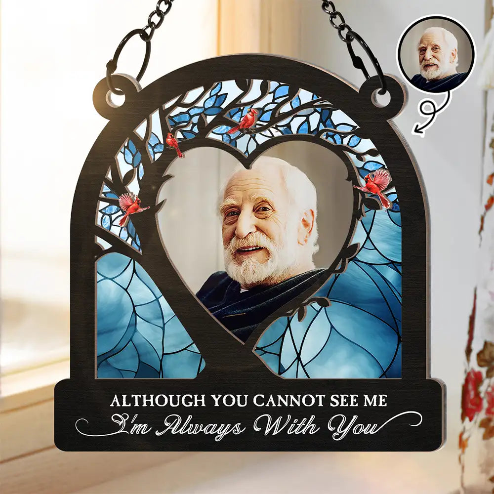 Memorial - Custom Photo Although You Cannot See Me - Personalized Window Hanging Suncatcher Ornament