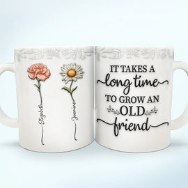 Gift For Bestie - Birth Flower Grow An Old Friend - 3D Embossed Effect Printed Mug, Personalized White Edge-to-Edge Mug