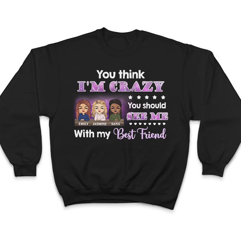 Best Friends You Think I'm Crazy - BFF Bestie Gifts - Personalized Custom Hoodie