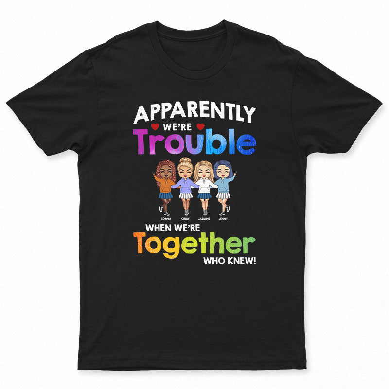 Friendship Trouble When We're Together - Gift For Besties - Personalized Custom T Shirt