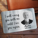 Custom Photo Carry You With Me - Memorial Gift For Family - Personalized Aluminum Wallet Card