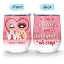 Like Mother Like Daughter Crap - Gift For Mother - Personalized Custom Wine Tumbler