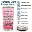 Sister Sibling Pick U Up After I Finish Laughing - Gift For Sibling - Personalized Custom Tumbler