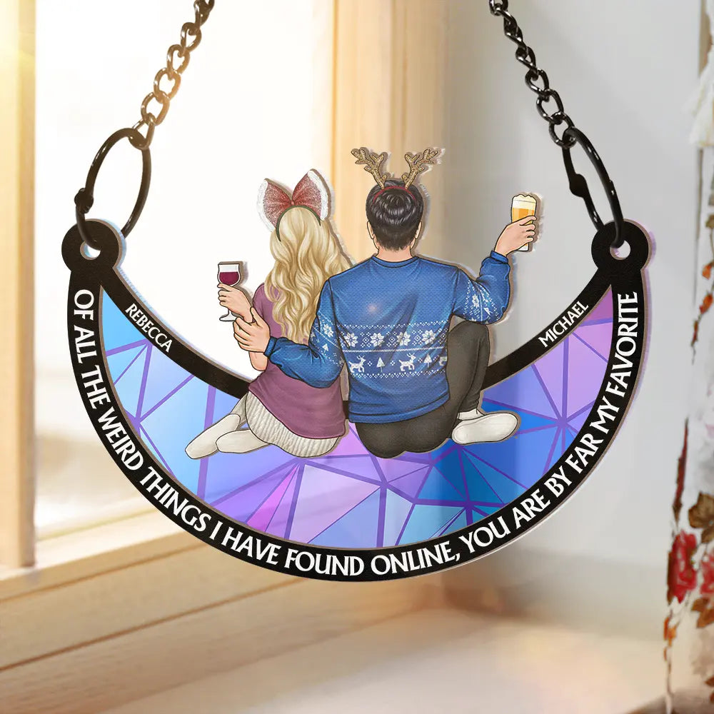 Gift For Couples - Of All The Weird Things I Have Found - Personalized Window Hanging Suncatcher Ornament