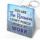 You Are The Reason I Don't Punch People At Work - Funny, Anniversary, Birthday Gifts For Colleagues, Coworker, Besties - Personalized Custom Acrylic Keychain