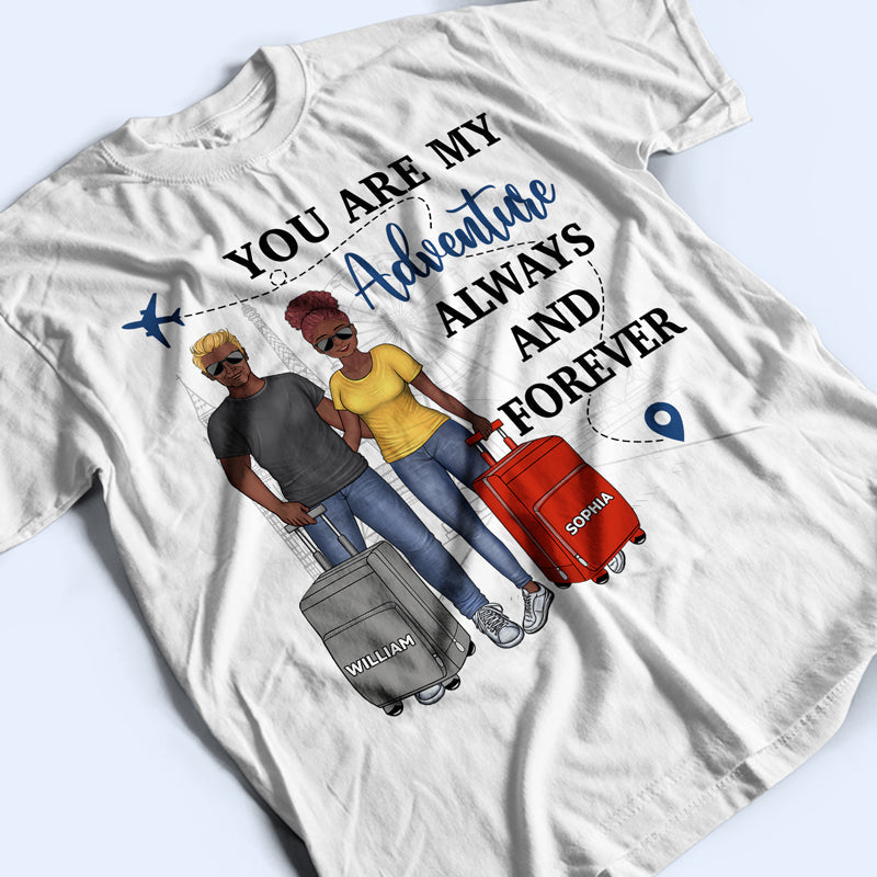 Travel Couple You Are My Adventure Always And Forever - Couple Gift - Personalized Custom T Shirt