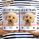 Custom Photo Life Is Better With Dog Cat - Gift For Pet Lovers - Personalized White Edge-to-Edge Mug