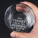 Gift For Couples,Gift For Husband,Gift For Boyfriend,Gift For Men - Thanks For All The Orgasms - Personalized Engraved Whiskey Glass