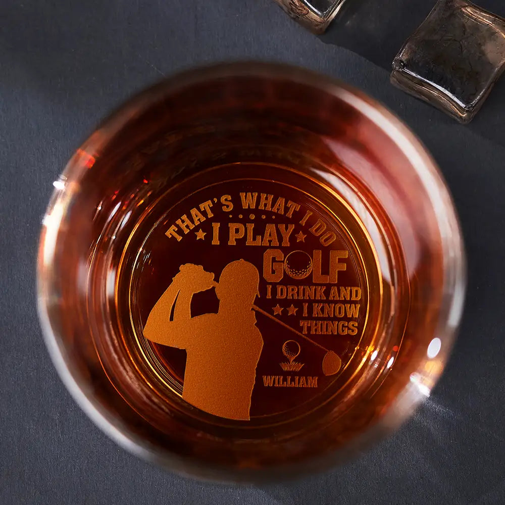 Golf,Gift For Men,Gift For Yourself,Happy - I Play Golf I Drink And I Know Things - Personalized Engraved Whiskey Glass