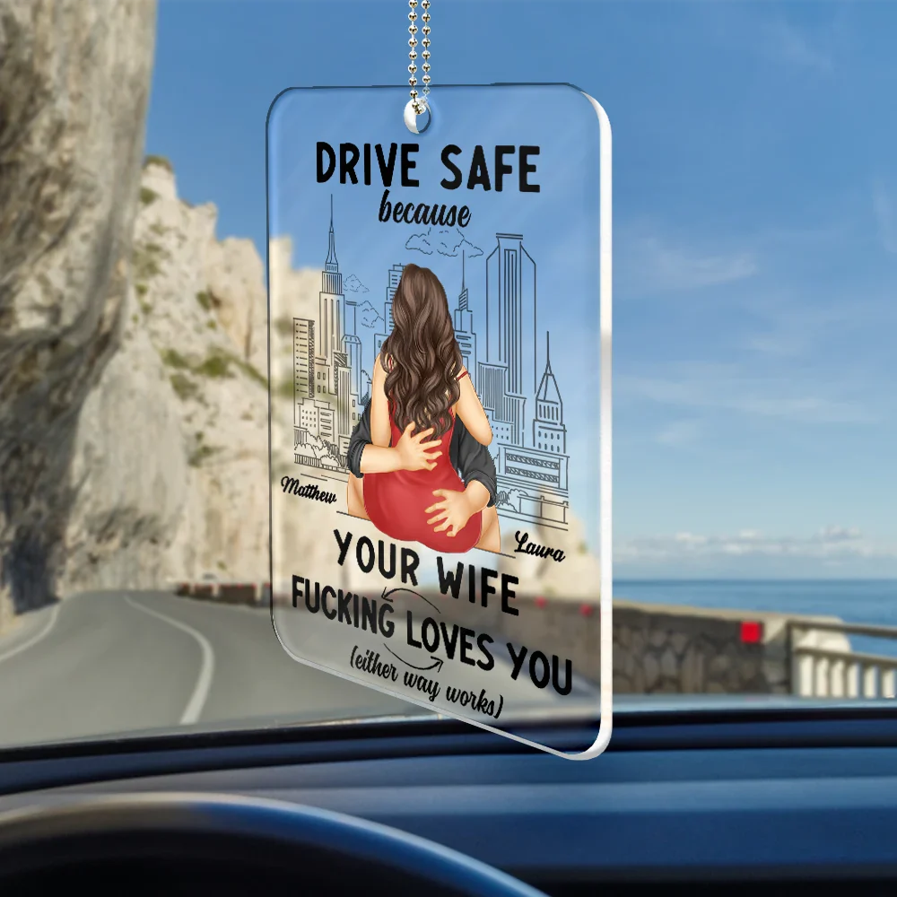 Gift For Husband, Gift For Couples, Gift For Boyfriend - Drive Safe Because Your Wife Loves You - Personalized Acrylic Car Hanger
