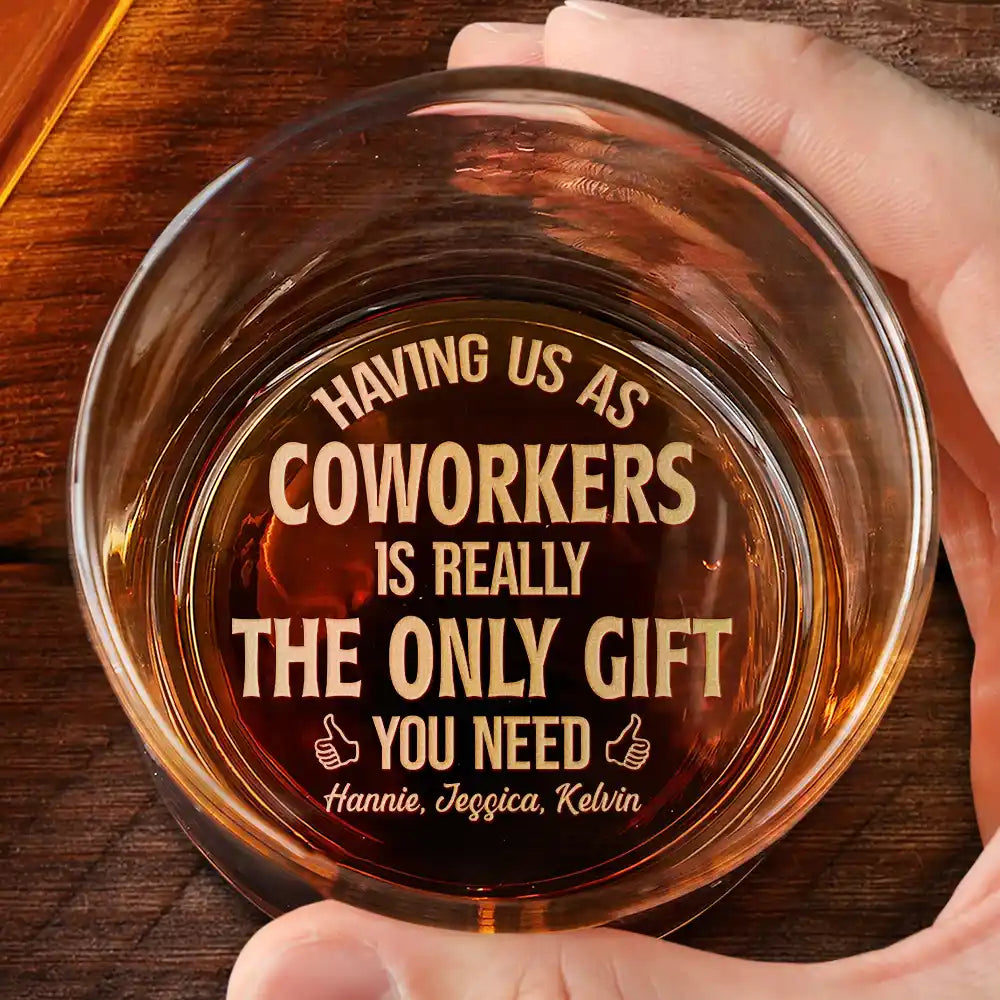 Gifts For Colleagues - Having Us Is The Only Gift You Need - Personalized Engraved Whiskey Glass
