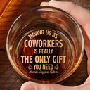 Gifts For Colleagues - Having Us Is The Only Gift You Need - Personalized Engraved Whiskey Glass
