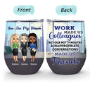 Work Made Us Colleagues Office Worker - BFF Bestie Gift - Personalized Custom Wine Tumbler