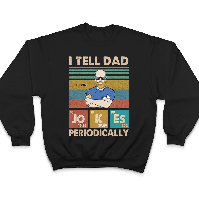 I Tell Dad Jokes Periodically Father - Gifts For Dad - Personalized Custom T Shirt