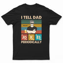 I Tell Dad Jokes Periodically Father - Gifts For Dad - Personalized Custom T Shirt