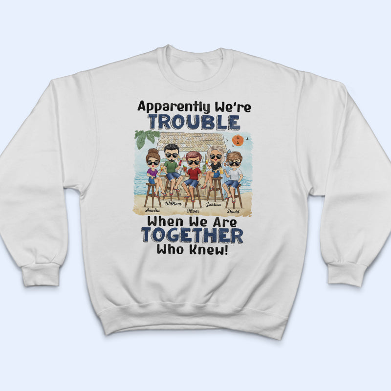 Apparently We're Trouble When We Are Together Who Knew Beach Best Friends - Bestie BFF Gift - Personalized Custom T Shirt