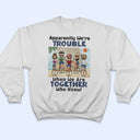 Apparently We're Trouble When We Are Together Who Knew Beach Best Friends - Bestie BFF Gift - Personalized Custom T Shirt