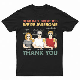 Dear Dad Great Job We're Awesome Thank You Family - Funny, Birthday Gift For Father, Papa, Husband - Personalized Custom T Shirt