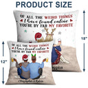 Of All The Weird Things - Anniversary, Loving Gift For Couples, Husband, Wife - Personalized Pillow