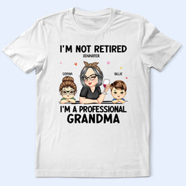 I'm Not Retired I'm A Professional Grandma - Funny, Retirement Gift For Grandma, Mom, Nana, Gigi - Personalized T Shirt