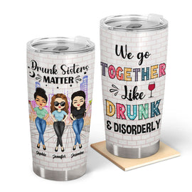 We Go Together Like Drunk And Disorderly - Personalized Custom Tumbler