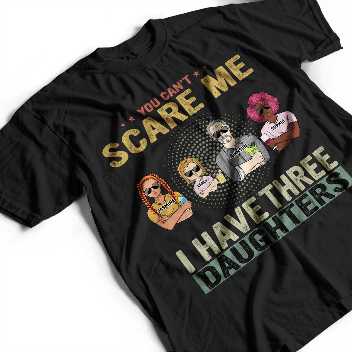 You Can't Scare Me - Birthday, Family Gift For Dad, Father, Grandpa, Daughters - Personalized Custom T Shirt