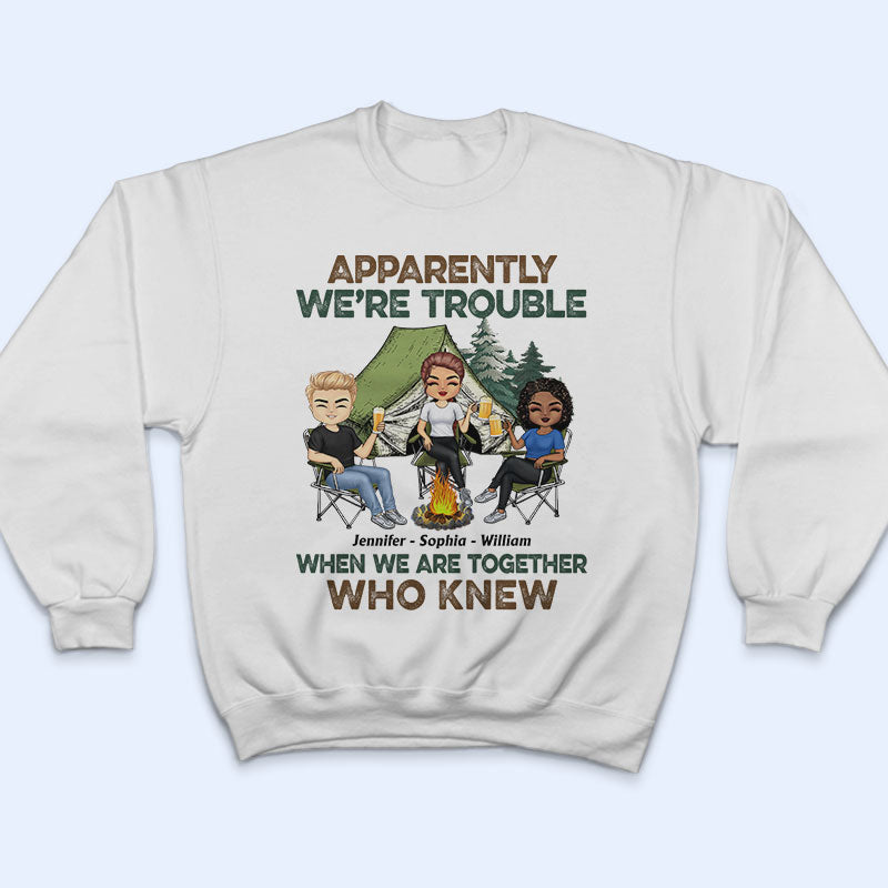 Apparently We Are Trouble When We Are Together - Gift For Camping Friends - Personalized Custom T Shirt