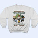 Apparently We Are Trouble When We Are Together - Gift For Camping Friends - Personalized Custom T Shirt