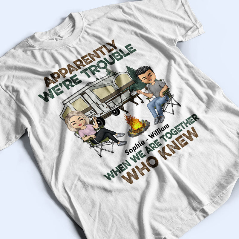 Apparently We Are Trouble When We Are Together - Gift For Camping Friends - Personalized Custom T Shirt