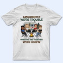 Apparently We Are Trouble When We Are Together - Gift For Camping Friends - Personalized Custom T Shirt