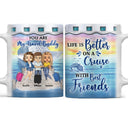 Traveling Best Friends Life Is Better On A Cruise With Best Friends - Gift For BFF, Sisters - Personalized Custom White Edge-to-Edge Mug