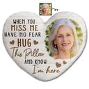 Custom Photo When You Miss Me - Memorial Gift For Family, Siblings, Friends - Personalized Heart Shaped Pillow