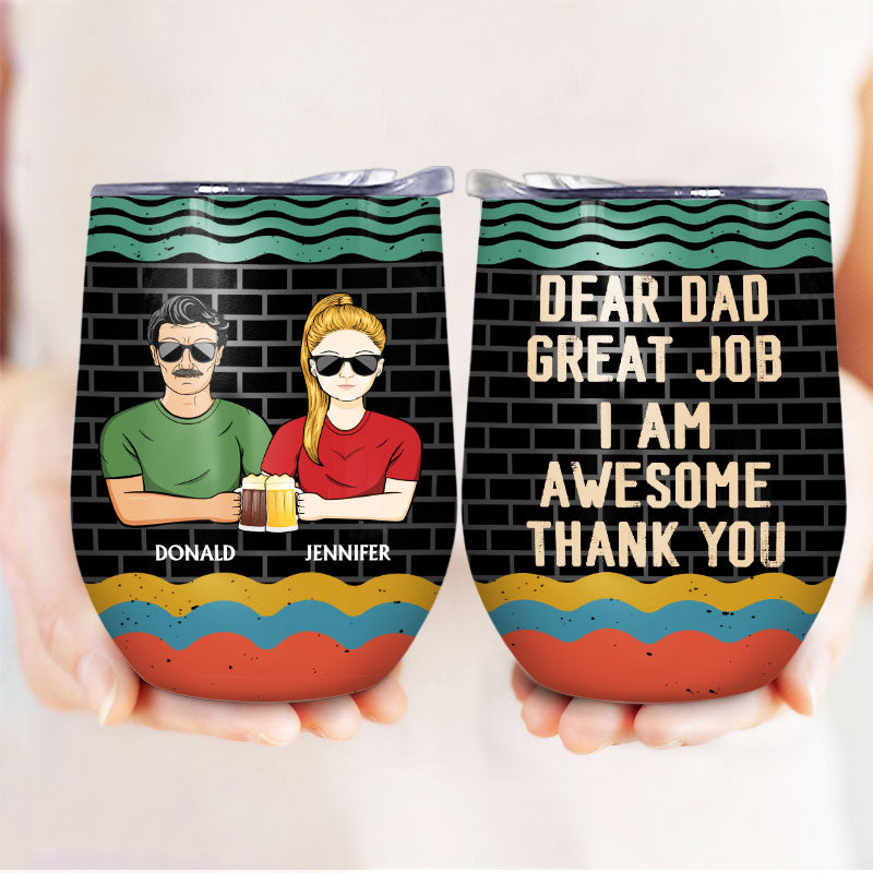 Dear Dad Great Job I'm Awesome Thank You - Father Gift - Personalized Custom Wine Tumbler