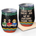 Dear Dad Great Job I'm Awesome Thank You - Father Gift - Personalized Custom Wine Tumbler