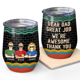 Dear Dad Great Job I'm Awesome Thank You - Father Gift - Personalized Custom Wine Tumbler