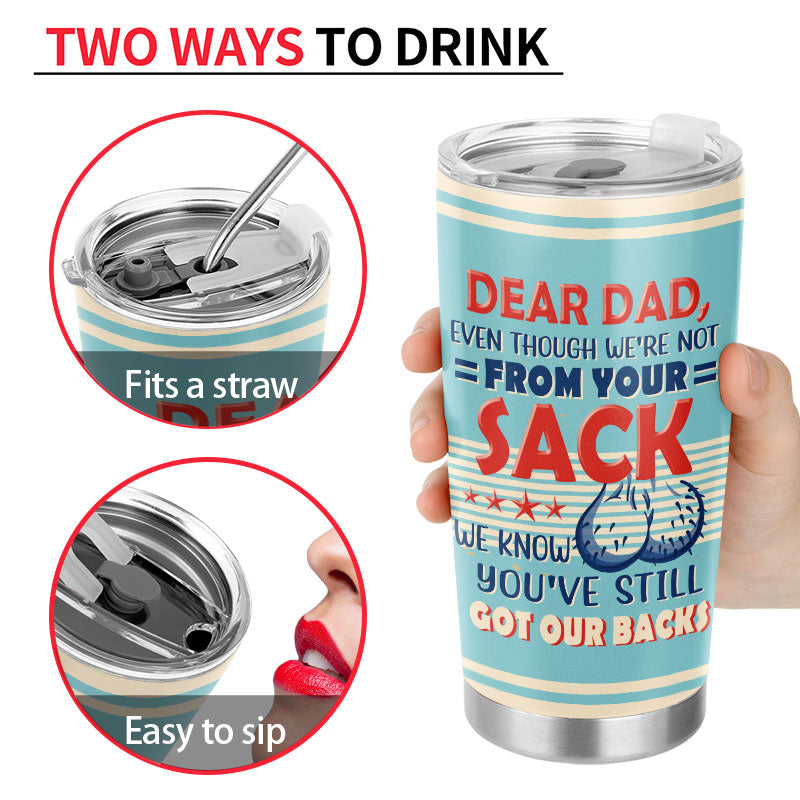 Dear Dad Even Though I'm Not From Your Sack - Father Gift - Personalized Custom Tumbler