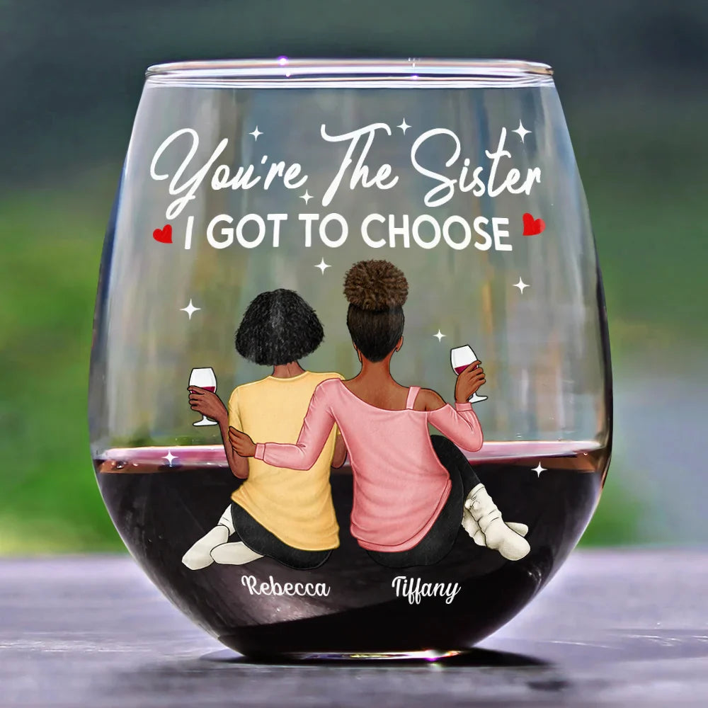 Gift For Bestie, Gift For Sisters - You're The Sister I Got To Choose - Personalized Stemless Wine Glass