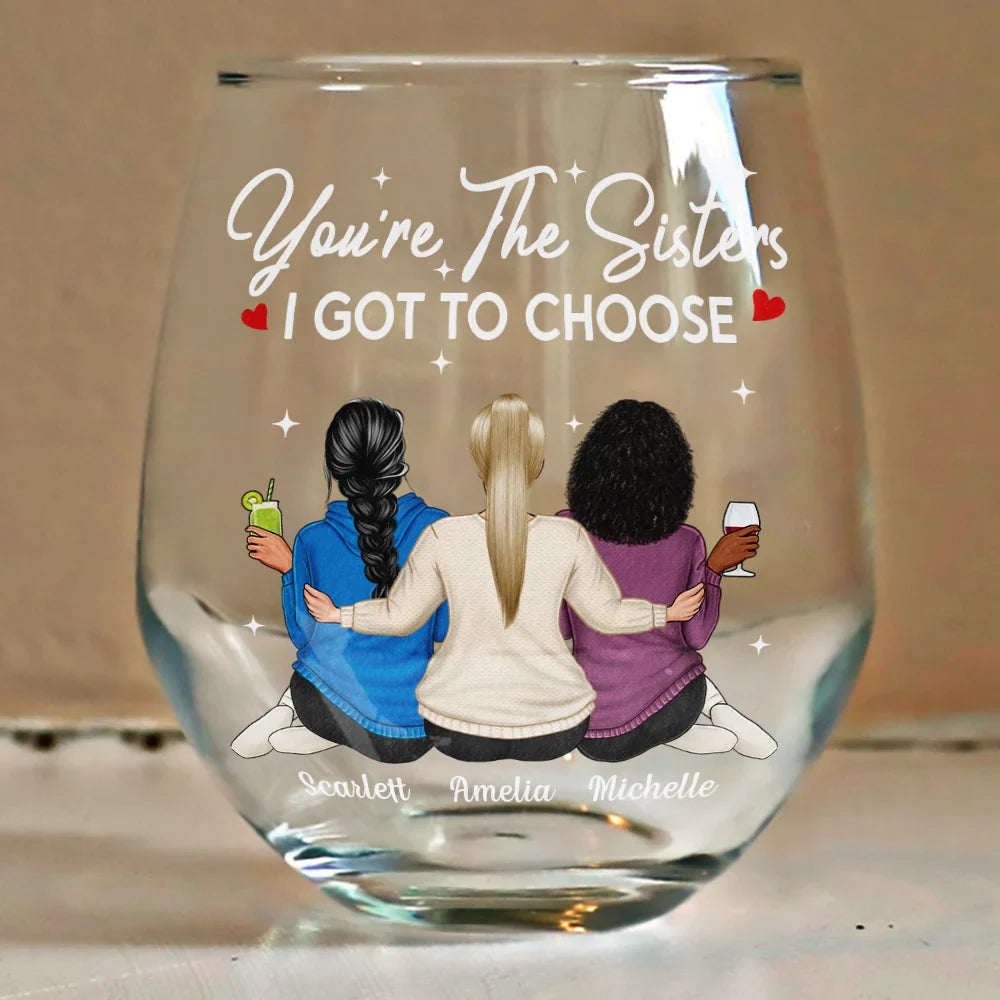 Gift For Bestie, Gift For Sisters - You're The Sister I Got To Choose - Personalized Stemless Wine Glass