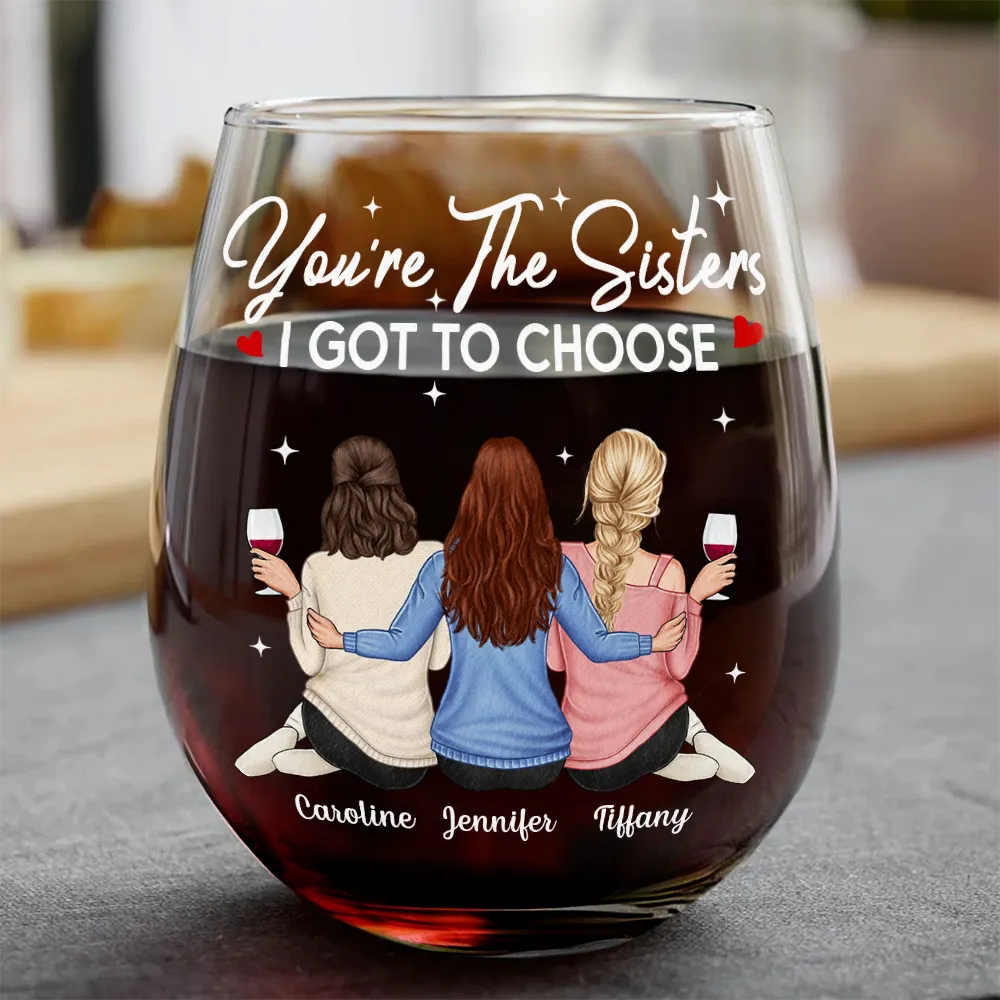 Gift For Bestie, Gift For Sisters - You're The Sister I Got To Choose - Personalized Stemless Wine Glass