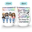 Best Friends Are Sisters We Choose For Ourselves - Gift For BFF - Personalized Custom Wine Tumbler