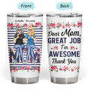 Dear Mom Great Job I'm Awesome Daughter Mother - Gift For Mom - Personalized Custom Tumbler