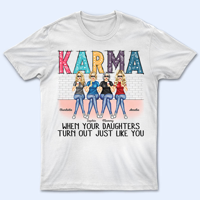 Karma When Your Daughters Turns Out Mother - Gift For Mom - Personalized Custom T Shirt