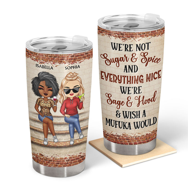 We're Not Sugar And Spice And Everything Nice We're Sage And Hood Best Friends - Bestie BFF Gift - Personalized Custom Tumbler