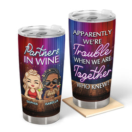 Apparently We Are Trouble When We Are Together Party Night Best Friends - Bestie BFF Gift - Personalized Custom Tumbler